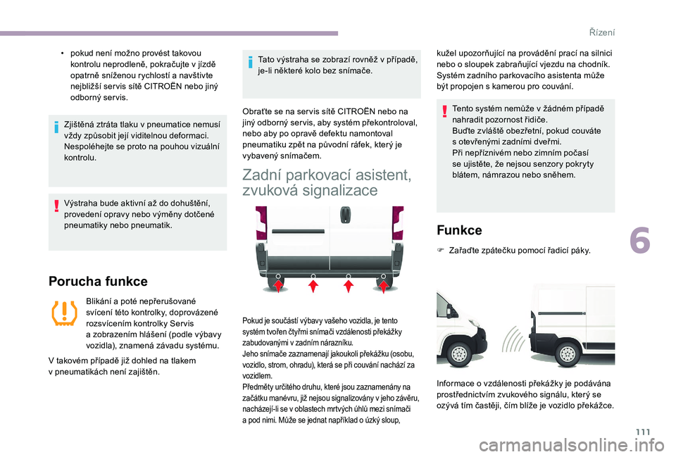 CITROEN JUMPER 2019 Návod na použití (in Czech) 111
• pokud není možno provést takovou kontrolu neprodleně, pokračujte v jízdě
opatrně sníženou rychlostí a
navštivte
nejbližší ser vis sítě CITROËN nebo jiný
odborný ser CITROEN JUMPER 2019 Návod na použití (in Czech) 111
• pokud není možno provést takovou kontrolu neprodleně, pokračujte v jízdě
opatrně sníženou rychlostí a
navštivte
nejbližší ser vis sítě CITROËN nebo jiný
odborný ser