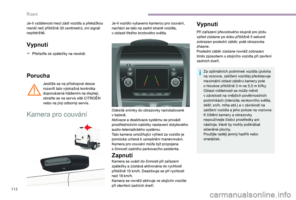 CITROEN JUMPER 2019 Návod na použití (in Czech) 112
Vypnutí
F Přeřaďte ze zpátečky na neutrál.
Porucha
Jestliže se na přístrojové desce
rozsvítí tato výstražná kontrolka
doprovázená hlášením na displeji,
obraťte se na ser v CITROEN JUMPER 2019 Návod na použití (in Czech) 112
Vypnutí
F Přeřaďte ze zpátečky na neutrál.
Porucha
Jestliže se na přístrojové desce
rozsvítí tato výstražná kontrolka
doprovázená hlášením na displeji,
obraťte se na ser v