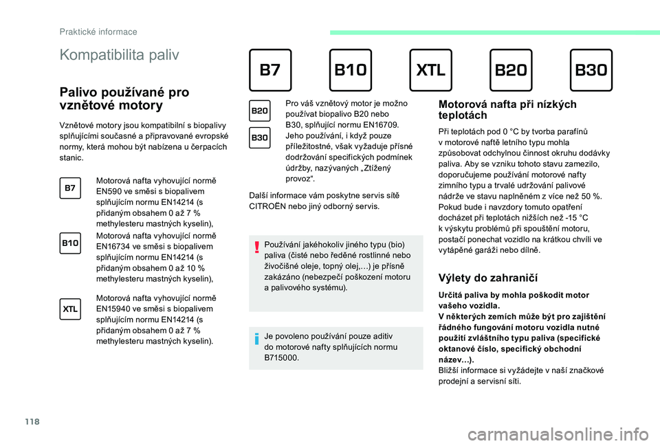 CITROEN JUMPER 2019 Návod na použití (in Czech) 118
Kompatibilita paliv
Palivo používané pro
vznětové motory
Vznětové motory jsou kompatibilní s biopalivy
s plňujícími současné a připravované evropské
normy, která mohou CITROEN JUMPER 2019 Návod na použití (in Czech) 118
Kompatibilita paliv
Palivo používané pro
vznětové motory
Vznětové motory jsou kompatibilní s biopalivy
s plňujícími současné a připravované evropské
normy, která mohou