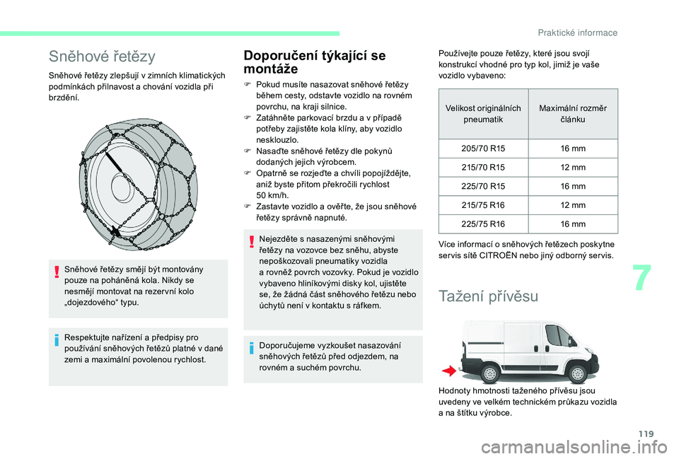 CITROEN JUMPER 2019 Návod na použití (in Czech) 119
Sněhové řetězy
Sněhové řetězy zlepšují v zimních klimatických
p odmínkách přilnavost a chování vozidla při
brzdění.
Sněhové řetězy smějí být montovány
pouze na poh CITROEN JUMPER 2019 Návod na použití (in Czech) 119
Sněhové řetězy
Sněhové řetězy zlepšují v zimních klimatických
p odmínkách přilnavost a chování vozidla při
brzdění.
Sněhové řetězy smějí být montovány
pouze na poh