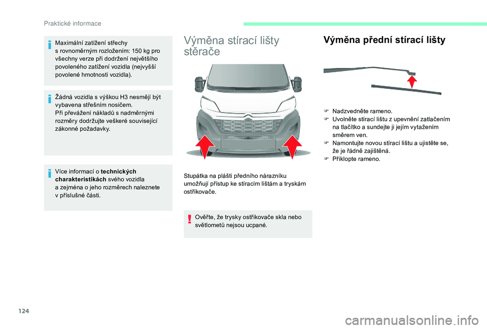 CITROEN JUMPER 2019 Návod na použití (in Czech) 124
Maximální zatížení střechy
s rovnoměrným rozložením: 150 kg pro
všechny verze při dodržení největšího
povoleného zatížení vozidla (nejvyšší
povolené hmotnosti vozid CITROEN JUMPER 2019 Návod na použití (in Czech) 124
Maximální zatížení střechy
s rovnoměrným rozložením: 150 kg pro
všechny verze při dodržení největšího
povoleného zatížení vozidla (nejvyšší
povolené hmotnosti vozid