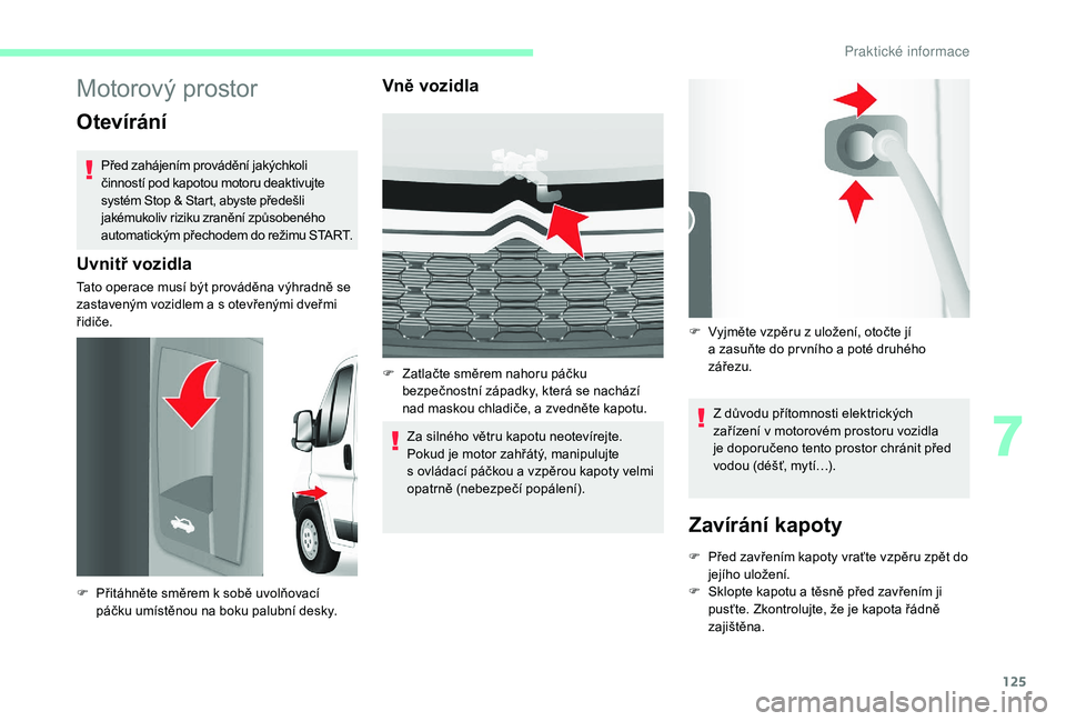 CITROEN JUMPER 2019 Návod na použití (in Czech) 125
Motorový prostor
Otevírání
Před zahájením provádění jakýchkoli
činností pod kapotou motoru deaktivujte
systém Stop & Start, abyste předešli
jakémukoliv riziku zranění způsob CITROEN JUMPER 2019 Návod na použití (in Czech) 125
Motorový prostor
Otevírání
Před zahájením provádění jakýchkoli
činností pod kapotou motoru deaktivujte
systém Stop & Start, abyste předešli
jakémukoliv riziku zranění způsob