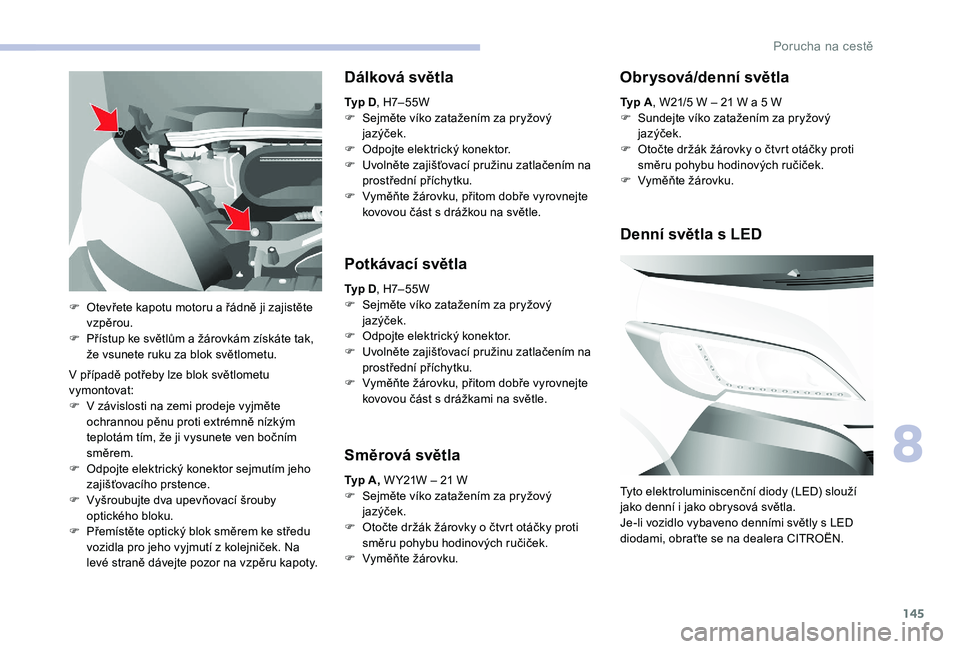 CITROEN JUMPER 2019 Návod na použití (in Czech) 145
V případě potřeby lze blok světlometu
vymontovat:
F
V z
ávislosti na zemi prodeje vyjměte
ochrannou pěnu proti extrémně nízkým
teplotám tím, že ji vysunete ven bočním
směre CITROEN JUMPER 2019 Návod na použití (in Czech) 145
V případě potřeby lze blok světlometu
vymontovat:
F
V z
ávislosti na zemi prodeje vyjměte
ochrannou pěnu proti extrémně nízkým
teplotám tím, že ji vysunete ven bočním
směre