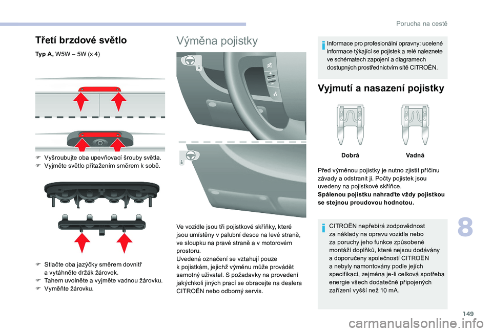 CITROEN JUMPER 2019  Návod na použití (in Czech) 149
Třetí brzdové světlo
Typ A, W5W – 5W (x 4)
F 
V
 yšroubujte oba upevňovací šrouby světla.
F
 
V
 yjměte světlo přitažením směrem k   sobě.
F
 
S
 tlačte oba jazýčky směrem do