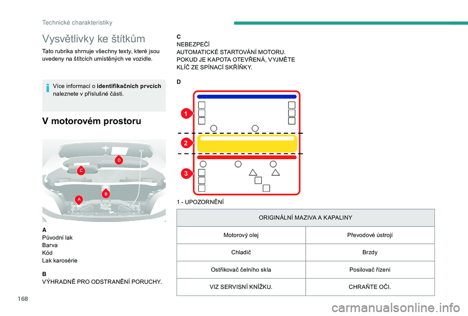 CITROEN JUMPER 2019  Návod na použití (in Czech) 168
Vysvětlivky ke štítkům
Tato rubrika shrnuje všechny texty, které jsou 
uvedeny na štítcích umístěných ve vozidle.Více informací o
  identifikačních prvcích  
naleznete v
  přísl