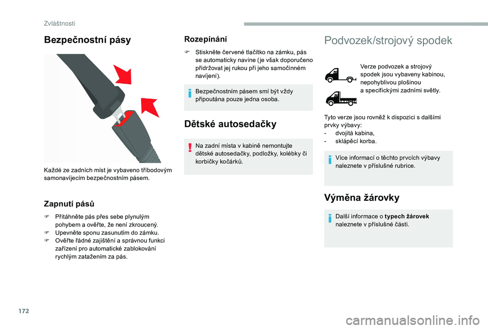 CITROEN JUMPER 2019  Návod na použití (in Czech) 172
Bezpečnostní pásy
Zapnutí pásů
F Přitáhněte pás přes sebe plynulým pohybem a   ověř te, že není zkroucený.
F
 
U
 pevněte sponu zasunutím do zámku.
F
 
O
 věř te řádné zaj