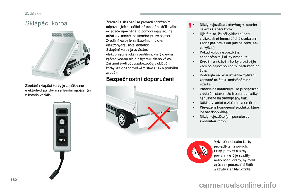 CITROEN JUMPER 2019 Návod na použití (in Czech) 180
Sklápěcí korba
Bezpečnostní doporučení
Zvedání sklápěcí korby je zajišťováno
elektrohydraulickým zařízením napájeným
z baterie vozidla. Zvedání a
sklápění se provád CITROEN JUMPER 2019 Návod na použití (in Czech) 180
Sklápěcí korba
Bezpečnostní doporučení
Zvedání sklápěcí korby je zajišťováno
elektrohydraulickým zařízením napájeným
z baterie vozidla. Zvedání a
sklápění se provád