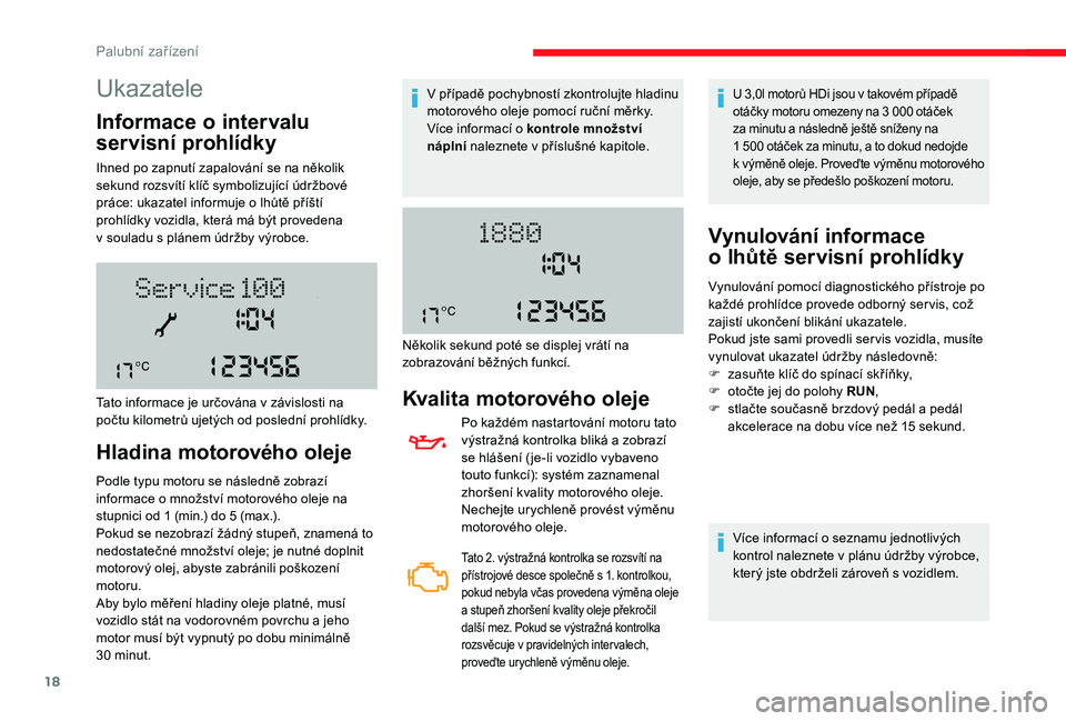 CITROEN JUMPER 2019  Návod na použití (in Czech) 18
Ukazatele
Informace o intervalu 
servisní prohlídky
Ihned po zapnutí zapalování se na několik 
sekund rozsvítí klíč symbolizující údržbové 
práce: ukazatel informuje o
  lhůtě př