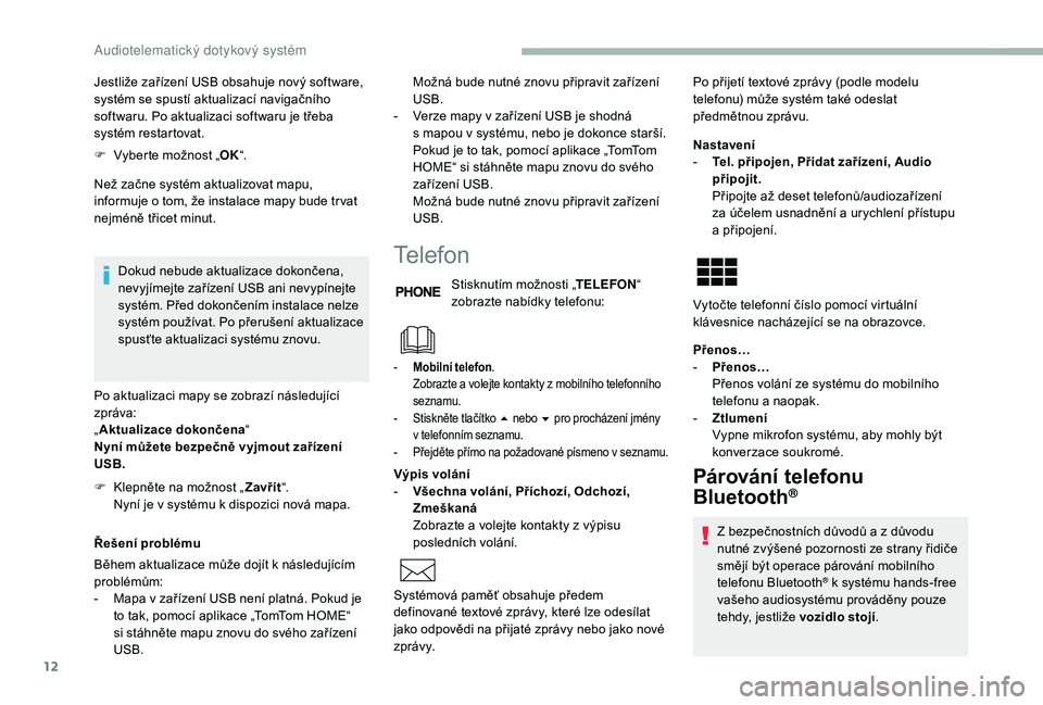 CITROEN JUMPER 2019 Návod na použití (in Czech) 12
Jestliže zařízení USB obsahuje nový software,
systém se spustí aktualizací navigačního
softwaru. Po aktualizaci softwaru je třeba
systém restartovat.
F
V
yberte možnost „ OK“. CITROEN JUMPER 2019 Návod na použití (in Czech) 12
Jestliže zařízení USB obsahuje nový software,
systém se spustí aktualizací navigačního
softwaru. Po aktualizaci softwaru je třeba
systém restartovat.
F
V
yberte možnost „ OK“.