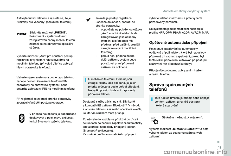 CITROEN JUMPER 2019 Návod na použití (in Czech) 13
Stiskněte možnost „PHONE“.
Pokud není v systému dosud
zaregistrován žádný mobilní telefon,
zobrazí se na obrazovce speciální
stránka.
Vyberte možnost „ Ano“ pro spuštěn CITROEN JUMPER 2019 Návod na použití (in Czech) 13
Stiskněte možnost „PHONE“.
Pokud není v systému dosud
zaregistrován žádný mobilní telefon,
zobrazí se na obrazovce speciální
stránka.
Vyberte možnost „ Ano“ pro spuštěn