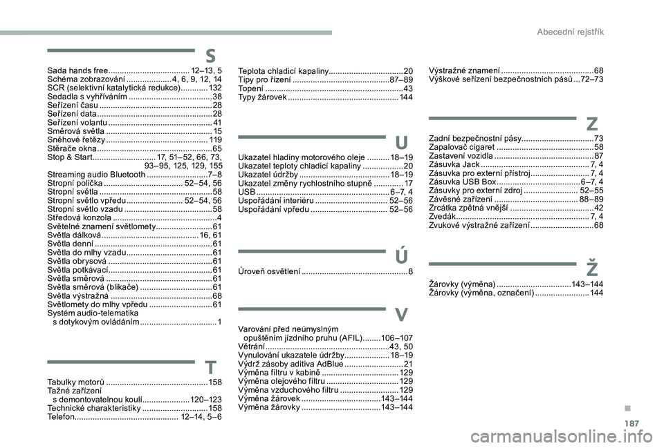 CITROEN JUMPER 2019  Návod na použití (in Czech) 187
Sada hands free .................................... 12–13, 5
Schéma zobrazování  .................... 4 , 6, 9, 12, 14
SCR (selektivní katalytická redukce)
 
............13

2
Sedadla s
  