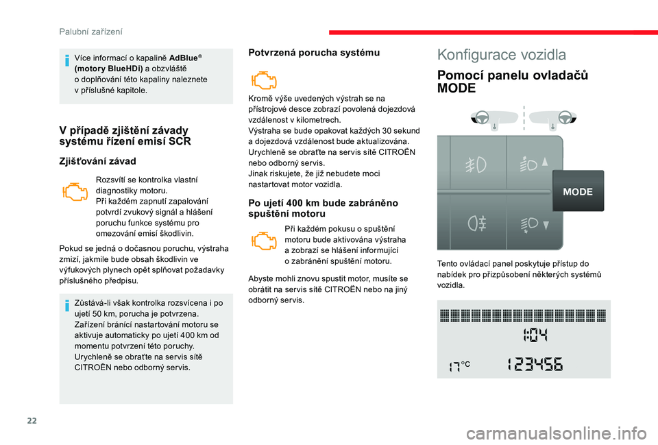 CITROEN JUMPER 2019 Návod na použití (in Czech) 22
Více informací o kapalině AdBlue®
(motory BlueHDi) a
obzvláště
o
doplňování této kapaliny naleznete
v
příslušné kapitole.
V případě zjištění závady
systému řízen CITROEN JUMPER 2019 Návod na použití (in Czech) 22
Více informací o kapalině AdBlue®
(motory BlueHDi) a
obzvláště
o
doplňování této kapaliny naleznete
v
příslušné kapitole.
V případě zjištění závady
systému řízen