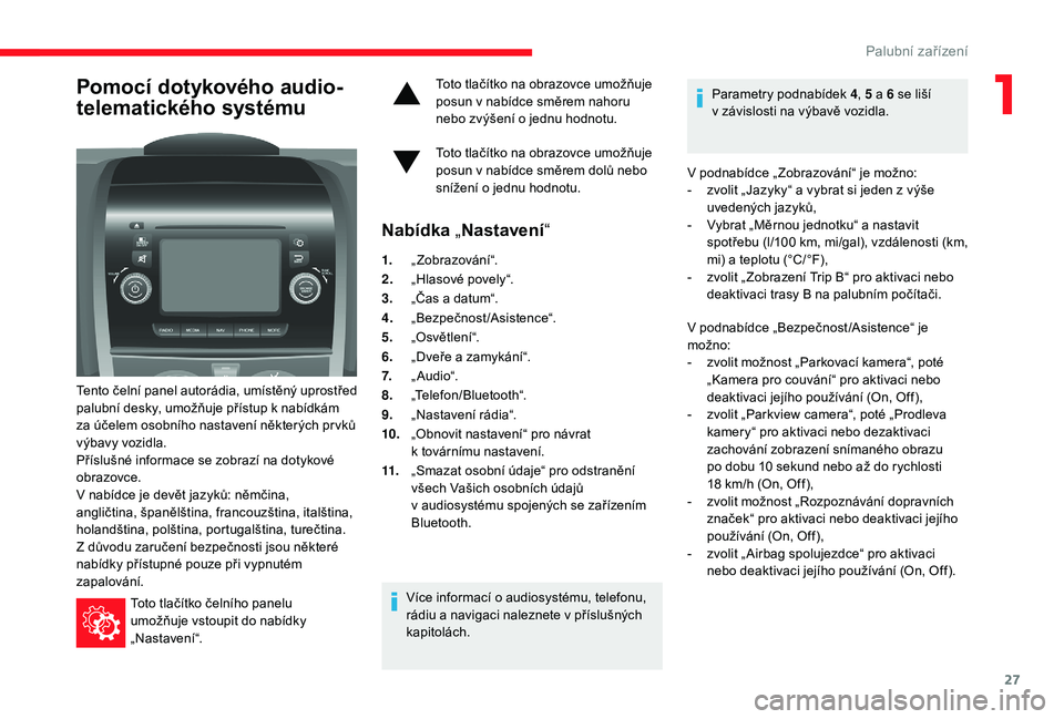 CITROEN JUMPER 2019 Návod na použití (in Czech) 27
Pomocí dotykového audio-
telematického systému
Tento čelní panel autorádia, umístěný uprostřed
palubní desky, umožňuje přístup k nabídkám
za účelem osobního nastavení někt CITROEN JUMPER 2019 Návod na použití (in Czech) 27
Pomocí dotykového audio-
telematického systému
Tento čelní panel autorádia, umístěný uprostřed
palubní desky, umožňuje přístup k nabídkám
za účelem osobního nastavení někt