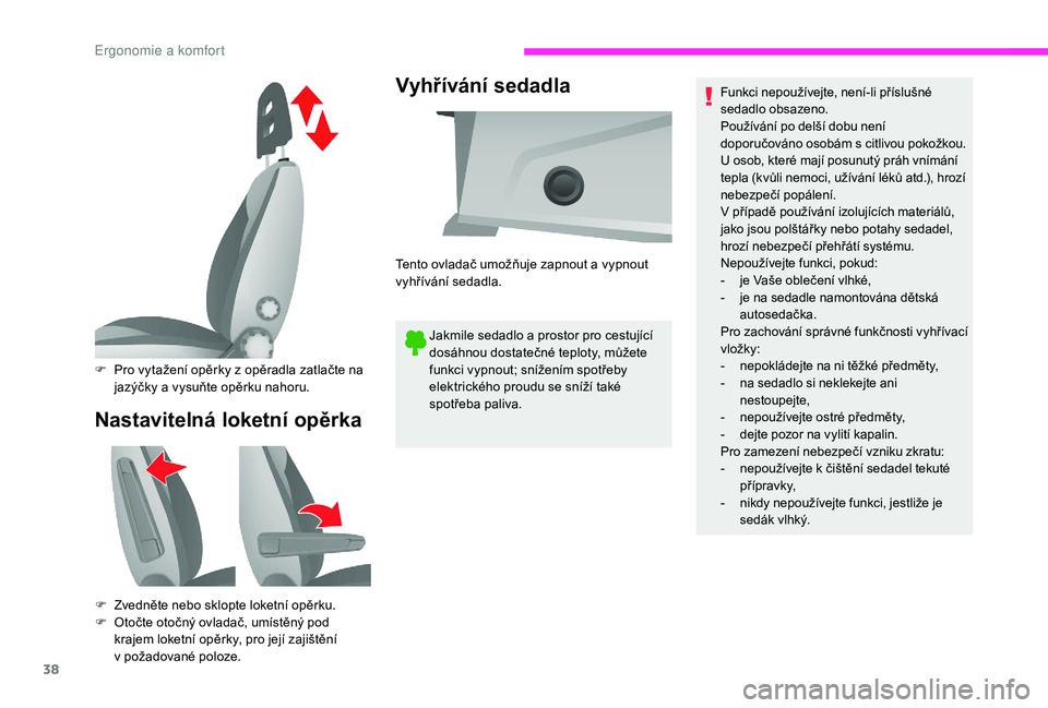 CITROEN JUMPER 2019 Návod na použití (in Czech) 38
Nastavitelná loketní opěrkaVyhřívání sedadla
Jakmile sedadlo a prostor pro cestující
d osáhnou dostatečné teploty, můžete
funkci vypnout; snížením spotřeby
elektrického proudu CITROEN JUMPER 2019 Návod na použití (in Czech) 38
Nastavitelná loketní opěrkaVyhřívání sedadla
Jakmile sedadlo a prostor pro cestující
d osáhnou dostatečné teploty, můžete
funkci vypnout; snížením spotřeby
elektrického proudu