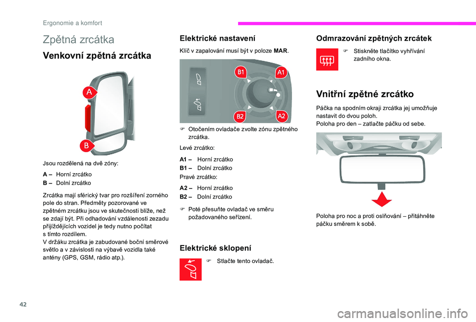 CITROEN JUMPER 2019  Návod na použití (in Czech) 42
Zpětná zrcátka
Venkovní zpětná zrcátka
Jsou rozdělená na dvě zóny:
A –Horní zrcátko
B – Dolní zrcátko
Elektrické nastavení
Klíč v zapalování musí být v poloze MAR.
L evé