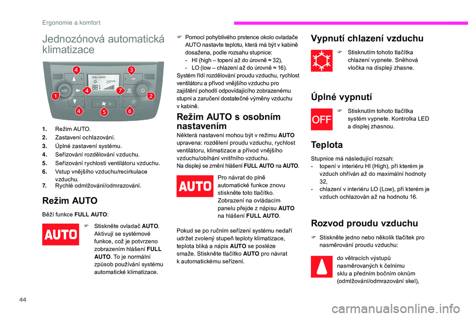 CITROEN JUMPER 2019  Návod na použití (in Czech) 44
Jednozónová automatická 
klimatizace
1.Režim AUTO.
2. Zastavení ochlazování.
3. Úplné zastavení systému.
4. Seřizování rozdělování vzduchu.
5. Seřizování rychlosti ventilátoru 