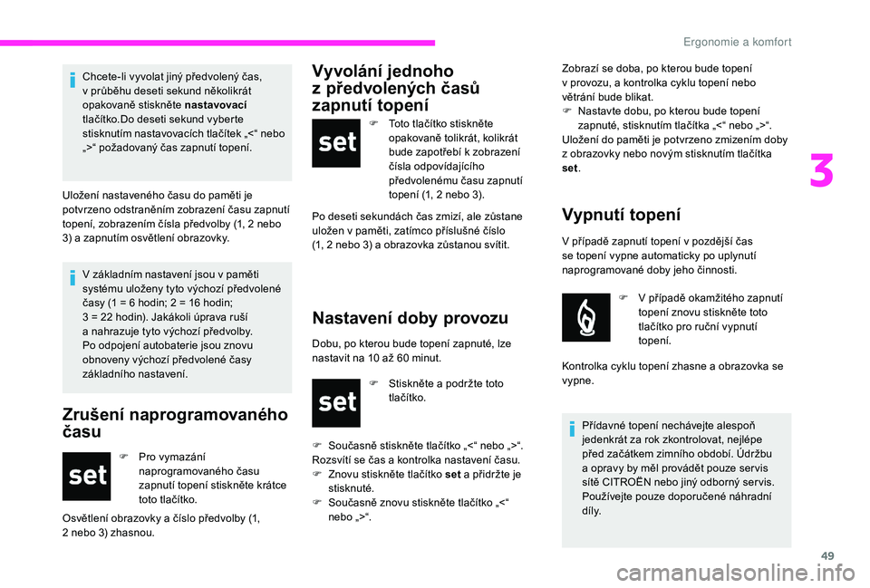 CITROEN JUMPER 2019 Návod na použití (in Czech) 49
V základním nastavení jsou v paměti
s ystému uloženy tyto výchozí předvolené
časy (1
= 6 hodin; 2 = 16 hodin;
3
= 22 hodin). Jakákoli úprava ruší
a
nahrazuje tyto v CITROEN JUMPER 2019 Návod na použití (in Czech) 49
V základním nastavení jsou v paměti
s ystému uloženy tyto výchozí předvolené
časy (1
= 6 hodin; 2 = 16 hodin;
3
= 22 hodin). Jakákoli úprava ruší
a
nahrazuje tyto v