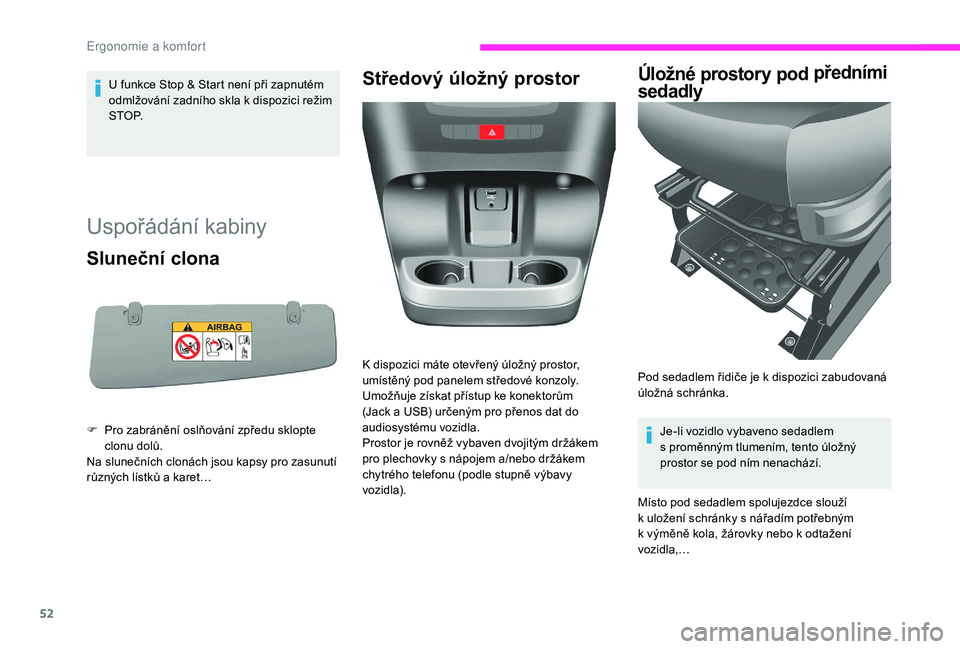 CITROEN JUMPER 2019  Návod na použití (in Czech) 52
U funkce Stop & Start není při zapnutém 
odmlžování zadního skla k  dispozici režim 
S T O P.
Uspořádání kabiny 
Sluneční clona
F Pro zabránění oslňování zpředu sklopte  clonu 