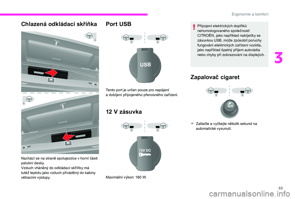 CITROEN JUMPER 2019 Návod na použití (in Czech) 55
Chlazená odkládací skříňka
Nachází se na straně spolujezdce v horní části
pal ubní desky.
Vzduch vháněný do odkládací skříňky má
tutéž teplotu jako vzduch přiváděný do CITROEN JUMPER 2019 Návod na použití (in Czech) 55
Chlazená odkládací skříňka
Nachází se na straně spolujezdce v horní části
pal ubní desky.
Vzduch vháněný do odkládací skříňky má
tutéž teplotu jako vzduch přiváděný do