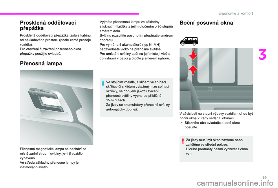 CITROEN JUMPER 2019 Návod na použití (in Czech) 59
Prosklená oddělovací
přepážka
Prosklená oddělovací přepážka izoluje kabinu
od nákladového prostoru (podle země prodeje
vozidla).
Pro otevření či zavření posuvného okna
pře CITROEN JUMPER 2019 Návod na použití (in Czech) 59
Prosklená oddělovací
přepážka
Prosklená oddělovací přepážka izoluje kabinu
od nákladového prostoru (podle země prodeje
vozidla).
Pro otevření či zavření posuvného okna
pře