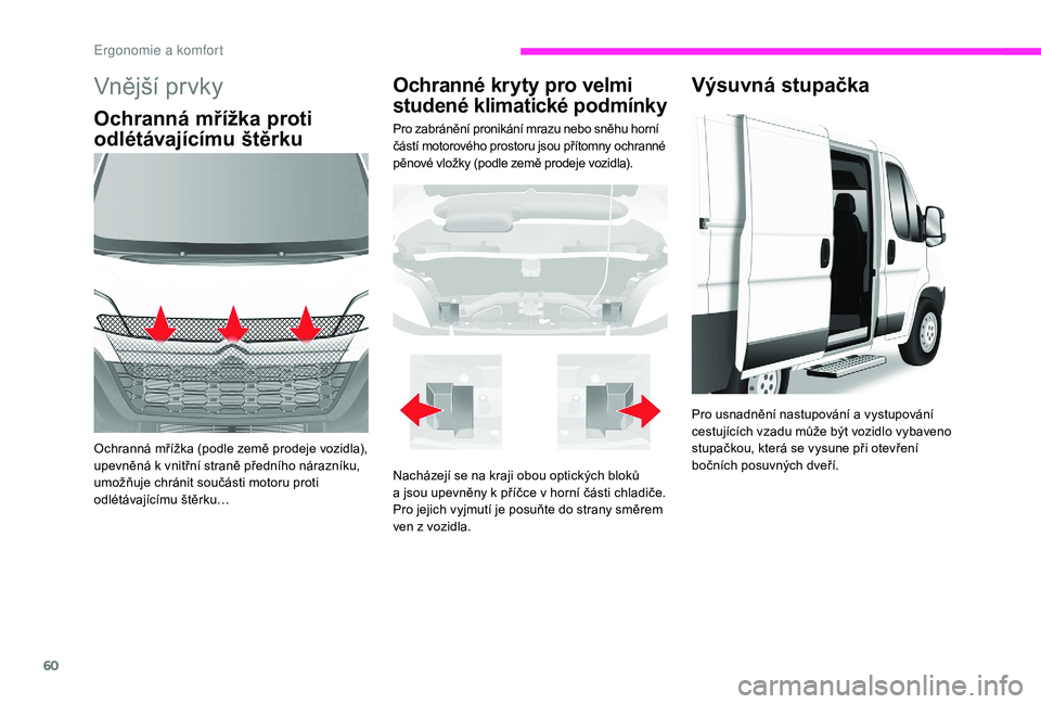 CITROEN JUMPER 2019 Návod na použití (in Czech) 60
Vnější prvky
Ochranná mřížka proti
odlétávajícímu štěrku
Ochranná mřížka (podle země prodeje vozidla),
upevněná k vnitřní straně předního nárazníku,
umožňuje chrán CITROEN JUMPER 2019 Návod na použití (in Czech) 60
Vnější prvky
Ochranná mřížka proti
odlétávajícímu štěrku
Ochranná mřížka (podle země prodeje vozidla),
upevněná k vnitřní straně předního nárazníku,
umožňuje chrán