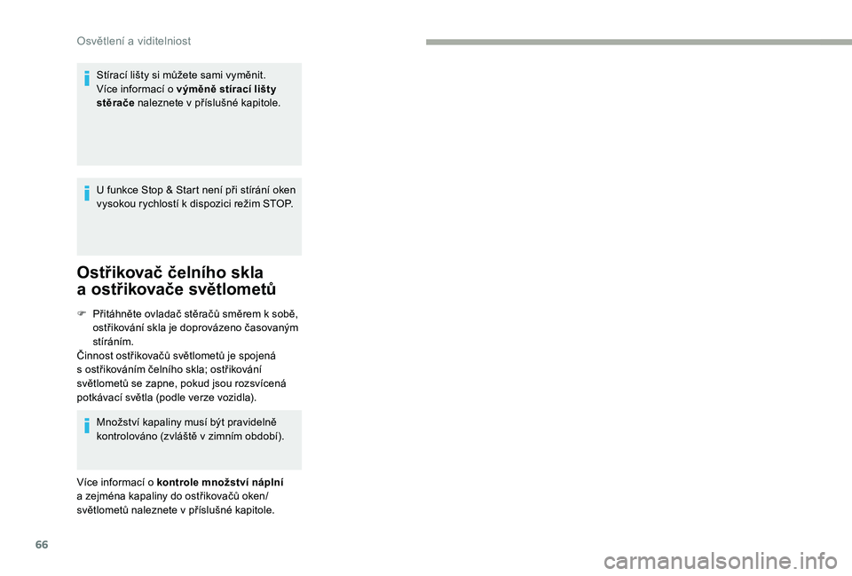 CITROEN JUMPER 2019 Návod na použití (in Czech) 66
Stírací lišty si můžete sami vyměnit.
Více informací o výměně stírací lišty
stěrače naleznete v
příslušné kapitole.
U funkce Stop & Start není při stírání oken
vysoko CITROEN JUMPER 2019 Návod na použití (in Czech) 66
Stírací lišty si můžete sami vyměnit.
Více informací o výměně stírací lišty
stěrače naleznete v
příslušné kapitole.
U funkce Stop & Start není při stírání oken
vysoko