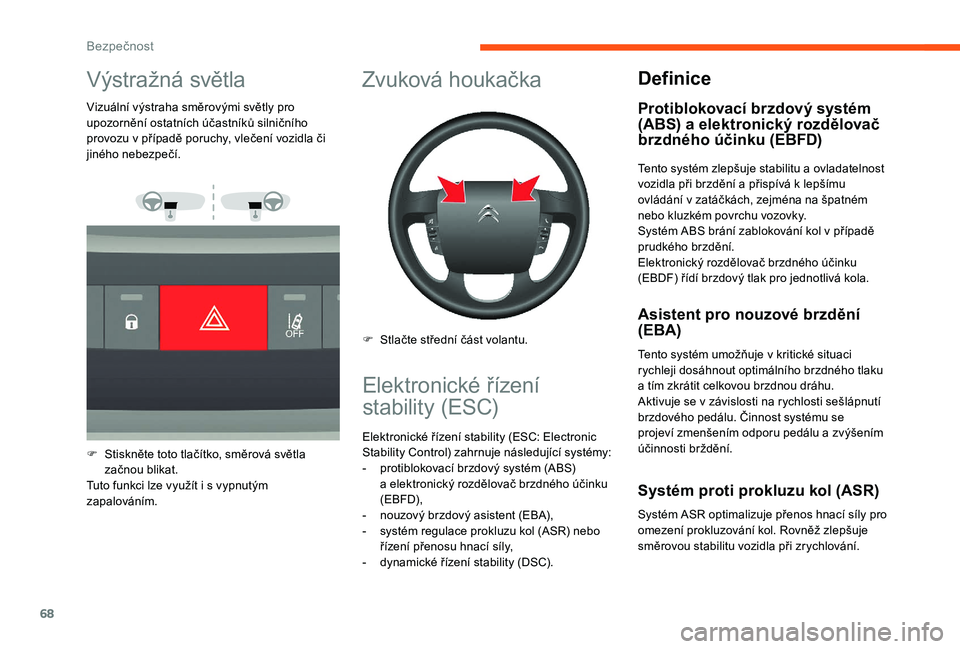 CITROEN JUMPER 2019 Návod na použití (in Czech) 68
Výstražná světla
Vizuální výstraha směrovými světly pro
upozornění ostatních účastníků silničního
provozu v případě poruchy, vlečení vozidla či
jiného nebezpečí.
F
CITROEN JUMPER 2019 Návod na použití (in Czech) 68
Výstražná světla
Vizuální výstraha směrovými světly pro
upozornění ostatních účastníků silničního
provozu v případě poruchy, vlečení vozidla či
jiného nebezpečí.
F