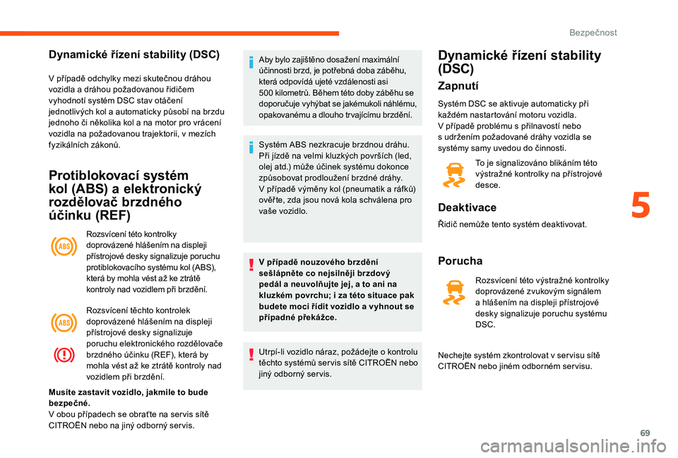 CITROEN JUMPER 2019 Návod na použití (in Czech) 69
Dynamické řízení stability (DSC)
V případě odchylky mezi skutečnou dráhou
vozidla a dráhou požadovanou řidičem
vyhodnotí systém DSC stav otáčení
jednotlivých kol a
automati CITROEN JUMPER 2019 Návod na použití (in Czech) 69
Dynamické řízení stability (DSC)
V případě odchylky mezi skutečnou dráhou
vozidla a dráhou požadovanou řidičem
vyhodnotí systém DSC stav otáčení
jednotlivých kol a
automati