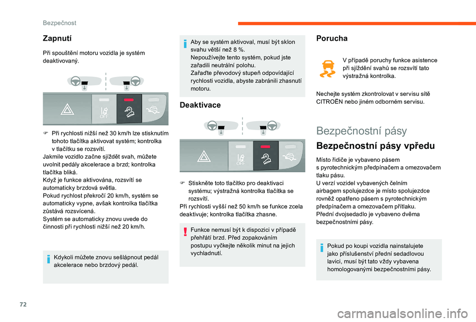 CITROEN JUMPER 2019 Návod na použití (in Czech) 72
Bezpečnostní pásy
Bezpečnostní pásy vpředu
Místo řidiče je vybaveno pásem
s pyrotechnickým předpínačem a omezovačem
tlaku pásu.
U verzí vozidel vybavených čelním
airbagem CITROEN JUMPER 2019 Návod na použití (in Czech) 72
Bezpečnostní pásy
Bezpečnostní pásy vpředu
Místo řidiče je vybaveno pásem
s pyrotechnickým předpínačem a omezovačem
tlaku pásu.
U verzí vozidel vybavených čelním
airbagem