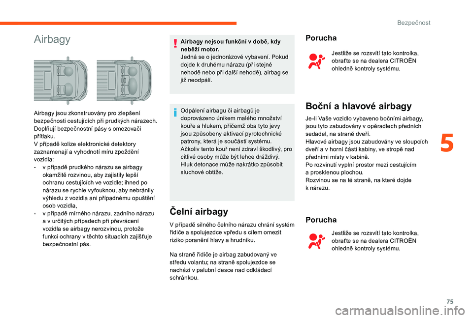 CITROEN JUMPER 2019 Návod na použití (in Czech) 75
AirbagyAirbagy nejsou funkční v době, kdy
n eběží motor.
Jedná se o
jednorázové vybavení. Pokud
dojde k
druhému nárazu (při stejné
nehodě nebo při další nehodě), airbag se CITROEN JUMPER 2019 Návod na použití (in Czech) 75
AirbagyAirbagy nejsou funkční v době, kdy
n eběží motor.
Jedná se o
jednorázové vybavení. Pokud
dojde k
druhému nárazu (při stejné
nehodě nebo při další nehodě), airbag se