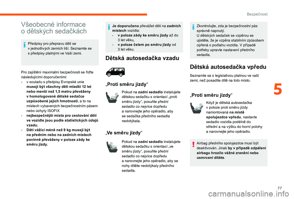 CITROEN JUMPER 2019 Návod na použití (in Czech) 77
Všeobecné informace
o dětských sedačkách
Předpisy pro přepravu dětí se
v
jednotlivých zemích liší. Seznamte se
s
předpisy platnými ve Vaší zemi.
Pro zajištění maximáln CITROEN JUMPER 2019 Návod na použití (in Czech) 77
Všeobecné informace
o dětských sedačkách
Předpisy pro přepravu dětí se
v
jednotlivých zemích liší. Seznamte se
s
předpisy platnými ve Vaší zemi.
Pro zajištění maximáln
