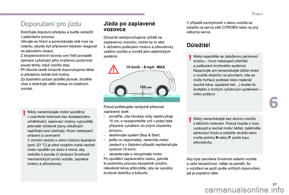 CITROEN JUMPER 2019 Návod na použití (in Czech) 87
Doporučení pro jízdu
Dodržujte dopravní předpisy a buďte ostražití
v jakémkoliv provozu.
Věnujte se řízení a
ponechávejte obě ruce na
volantu, abyste byli připraveni kdykoliv CITROEN JUMPER 2019 Návod na použití (in Czech) 87
Doporučení pro jízdu
Dodržujte dopravní předpisy a buďte ostražití
v jakémkoliv provozu.
Věnujte se řízení a
ponechávejte obě ruce na
volantu, abyste byli připraveni kdykoliv