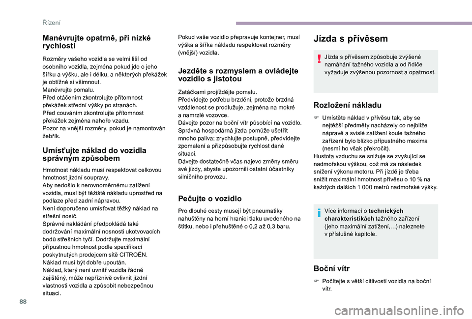 CITROEN JUMPER 2019 Návod na použití (in Czech) 88
Manévrujte opatrně, při nízké
rychlosti
Rozměry vašeho vozidla se velmi liší od
osobního vozidla, zejména pokud jde o jeho
šířku a
výšku, ale i délku, a některých přek CITROEN JUMPER 2019 Návod na použití (in Czech) 88
Manévrujte opatrně, při nízké
rychlosti
Rozměry vašeho vozidla se velmi liší od
osobního vozidla, zejména pokud jde o jeho
šířku a
výšku, ale i délku, a některých přek