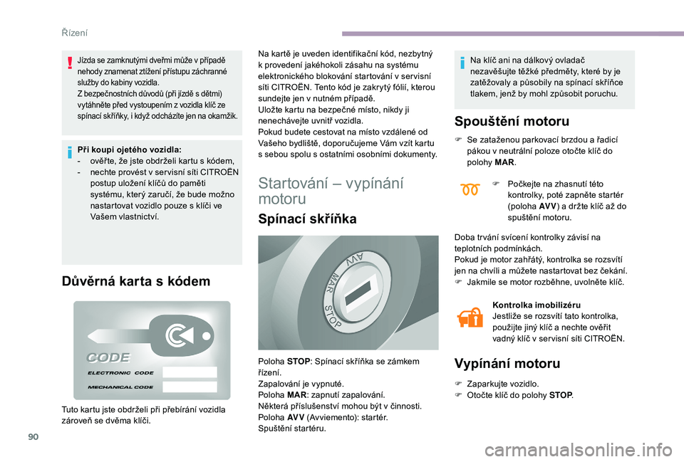 CITROEN JUMPER 2019 Návod na použití (in Czech) 90
Jízda se zamknutými dveřmi může v případě
n ehody znamenat ztížení přístupu záchranné
služby do kabiny vozidla.
Z bezpečnostních důvodů (při jízdě s
dětmi)
vytáhněte CITROEN JUMPER 2019 Návod na použití (in Czech) 90
Jízda se zamknutými dveřmi může v případě
n ehody znamenat ztížení přístupu záchranné
služby do kabiny vozidla.
Z bezpečnostních důvodů (při jízdě s
dětmi)
vytáhněte