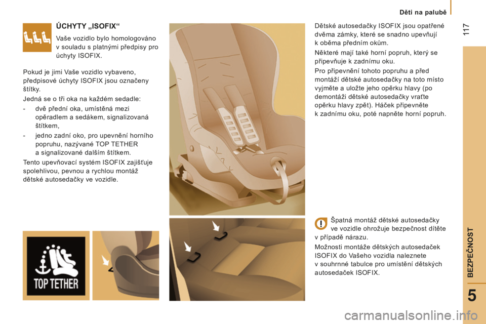 CITROEN JUMPER 2016 Návod na použití (in Czech) 117
jumper_cs_Chap05_Securite_ed01-2015
ÚChyTy „ISOfIX“
Vaše vozidlo bylo homologováno
v souladu s platnými předpisy pro
úchyty ISOFIX.Dětské autosedačky ISOFIX jsou opatřené
dvěma CITROEN JUMPER 2016 Návod na použití (in Czech) 117
jumper_cs_Chap05_Securite_ed01-2015
ÚChyTy „ISOfIX“
Vaše vozidlo bylo homologováno
v souladu s platnými předpisy pro
úchyty ISOFIX.Dětské autosedačky ISOFIX jsou opatřené
dvěma