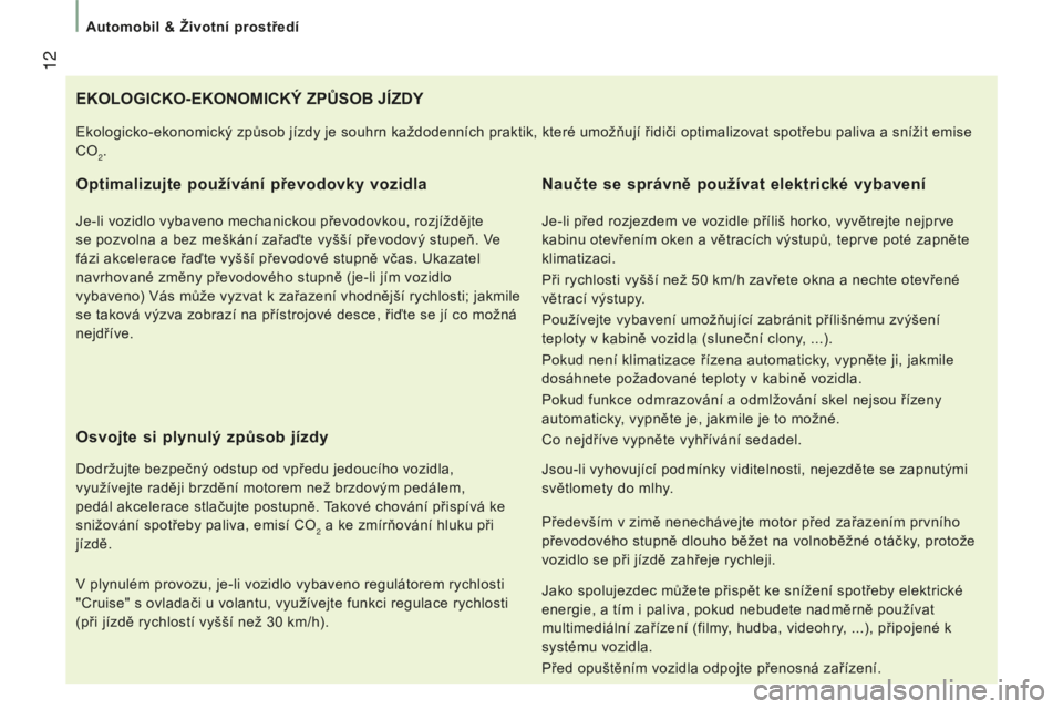 CITROEN JUMPER 2016 Návod na použití (in Czech) 12
jumper_cs_Chap01_vue-ensemble_ed01-2015
EkOLOgICkO-EkONOMICký ZPůSOB jÍZDy
Optimalizujte používání převodovky vozidla
Je-li vozidlo vybaveno mechanickou převodovkou, rozjíždějte
se p CITROEN JUMPER 2016 Návod na použití (in Czech) 12
jumper_cs_Chap01_vue-ensemble_ed01-2015
EkOLOgICkO-EkONOMICký ZPůSOB jÍZDy
Optimalizujte používání převodovky vozidla
Je-li vozidlo vybaveno mechanickou převodovkou, rozjíždějte
se p
