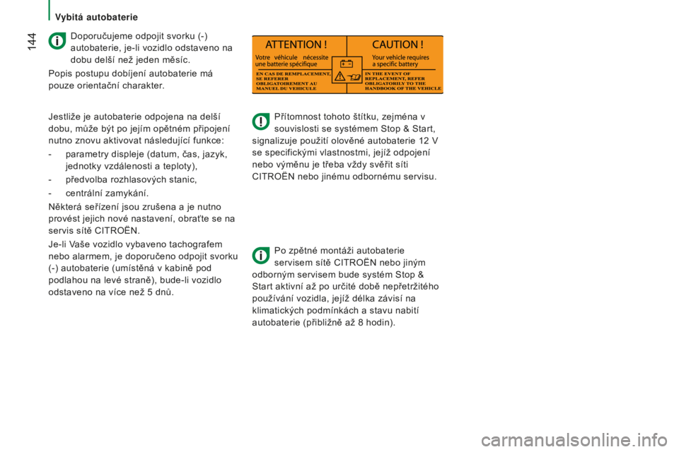 CITROEN JUMPER 2016  Návod na použití (in Czech)  144
jumper_cs_Chap08_Aide-Rapide_ed01-2015
Přítomnost tohoto štítku, zejména v 
souvislosti se systémem Stop & Start, 
signalizuje použití olověné autobaterie 12
  V 
se specifickými vlast