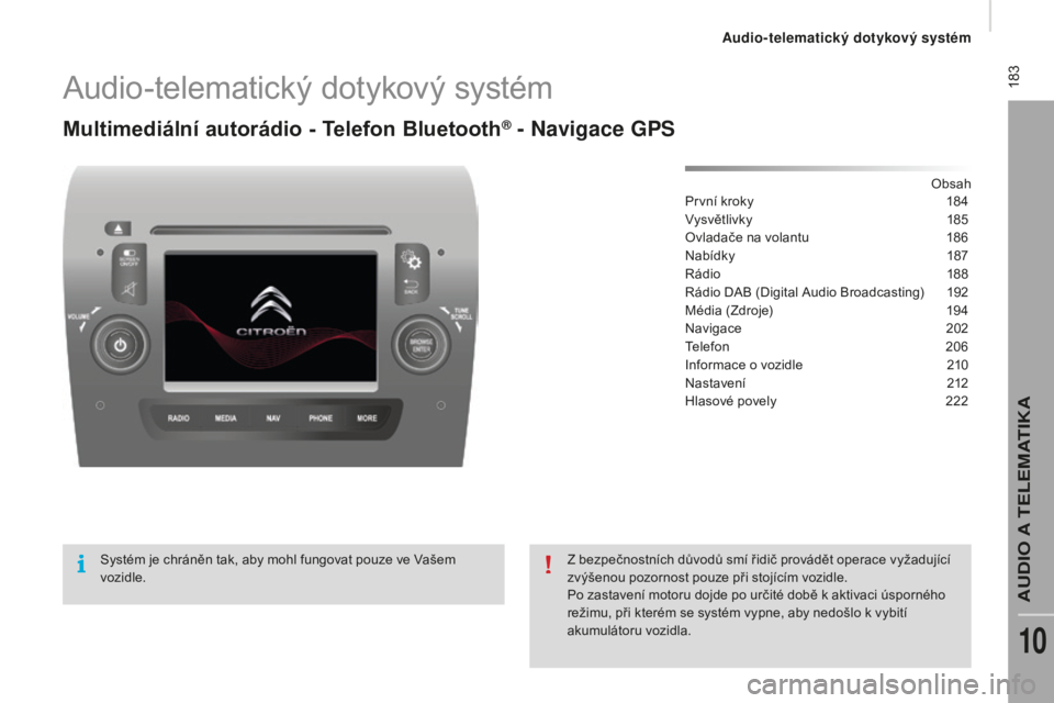 CITROEN JUMPER 2016 Návod na použití (in Czech) 183
jumper_cs_Chap10a_Autoradio-Fiat-tactile-1_ed01-2015
Audio-telematický dotykový systém
Multimediální autorádio - Telefon Bluetooth® - Navigace GpS
Obsah
První kroky
1 84
Vysvětlivky
1
CITROEN JUMPER 2016 Návod na použití (in Czech) 183
jumper_cs_Chap10a_Autoradio-Fiat-tactile-1_ed01-2015
Audio-telematický dotykový systém
Multimediální autorádio - Telefon Bluetooth® - Navigace GpS
Obsah
První kroky
1 84
Vysvětlivky
1