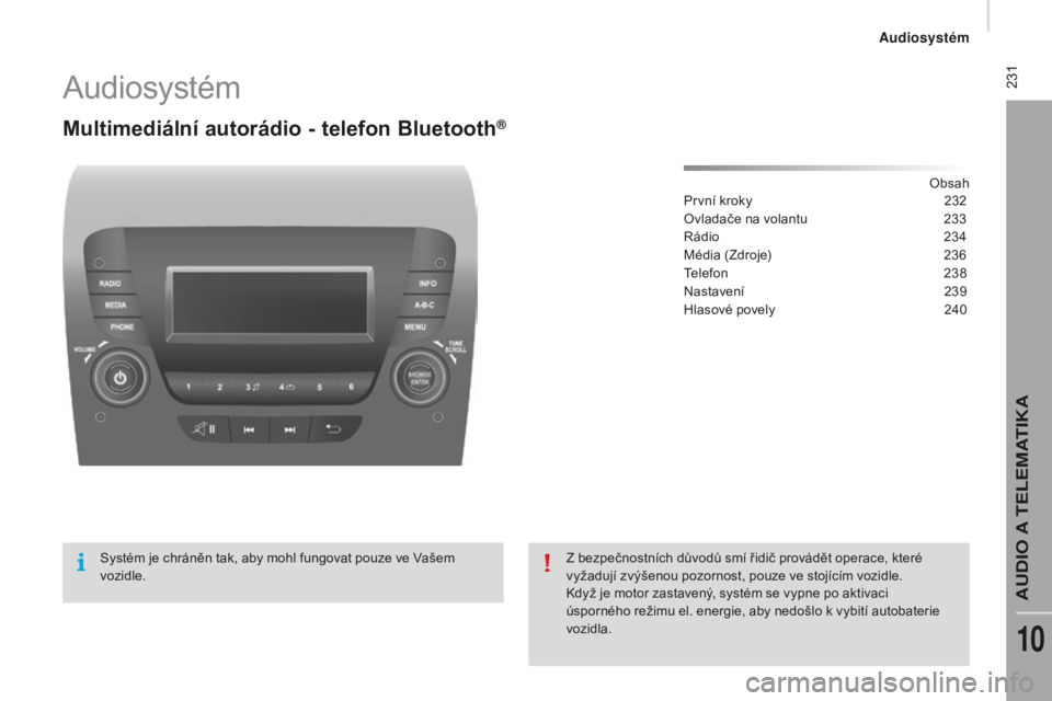 CITROEN JUMPER 2016 Návod na použití (in Czech) 231
jumper_cs_Chap10b_Autoradio-Fiat-4_ed01-2015
Audiosystém
Multimediální autorádio - telefon Bluetooth®
Obsah
První kroky
2 32
Ovladače na volantu
2
33
Rádio
2
34
Média (Zdroje)
2 CITROEN JUMPER 2016 Návod na použití (in Czech) 231
jumper_cs_Chap10b_Autoradio-Fiat-4_ed01-2015
Audiosystém
Multimediální autorádio - telefon Bluetooth®
Obsah
První kroky
2 32
Ovladače na volantu
2
33
Rádio
2
34
Média (Zdroje)
2