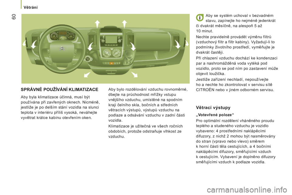 CITROEN JUMPER 2016 Návod na použití (in Czech) 60
jumper_cs_Chap03_Ergo-et-confort_ed01-2015
SPRÁVNé POUžÍVÁNÍ kLIMATIZACE
Aby byla klimatizace účinná, musí být
používána při zavřených oknech. Nicméně,
jestliže je po delší CITROEN JUMPER 2016 Návod na použití (in Czech) 60
jumper_cs_Chap03_Ergo-et-confort_ed01-2015
SPRÁVNé POUžÍVÁNÍ kLIMATIZACE
Aby byla klimatizace účinná, musí být
používána při zavřených oknech. Nicméně,
jestliže je po delší
