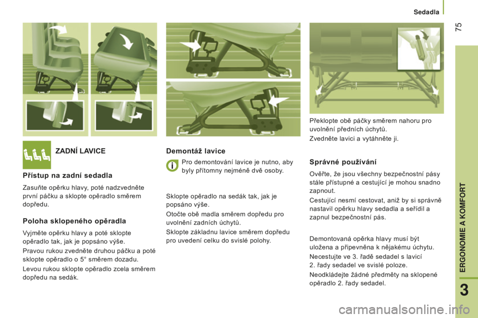 CITROEN JUMPER 2016 Návod na použití (in Czech) 75
jumper_cs_Chap03_Ergo-et-confort_ed01-2015
ZADNÍ LAVICEDemontáž lavice
Správné používání
Ověřte, že jsou všechny bezpečnostní pásy
stále přístupné a cestující je mohou snadn CITROEN JUMPER 2016 Návod na použití (in Czech) 75
jumper_cs_Chap03_Ergo-et-confort_ed01-2015
ZADNÍ LAVICEDemontáž lavice
Správné používání
Ověřte, že jsou všechny bezpečnostní pásy
stále přístupné a cestující je mohou snadn