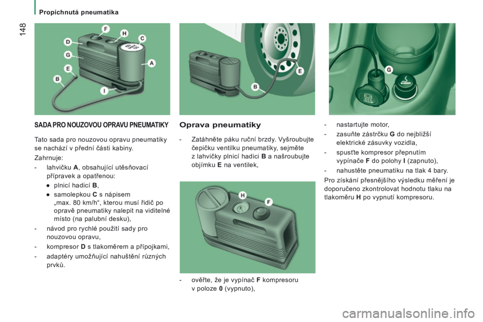 CITROEN JUMPER 2015  Návod na použití (in Czech)    Propíchnutá pneumatika   
 148
JUMPER-PAPIER_CS_CHAP08_AIDE RAPIDE_ED01-2014
 SADA PRO NOUZOVOU OPRAVU PNEUMATIKY   Oprava pneumatiky 
   -   Zatáhněte páku ruční brzdy. Vyšroubujte čepič
