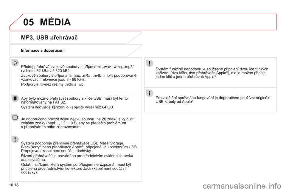 CITROEN JUMPER 2015  Návod na použití (in Czech) 05 MÉDIA 
10.18
  MP3, USB přehrávač 
  Informace a doporučení  
  Systém podporuje přenosné přehrávače USB Mass Storage, BlackBerry ®  nebo přehrávače Apple ®  nebo přehrávače App