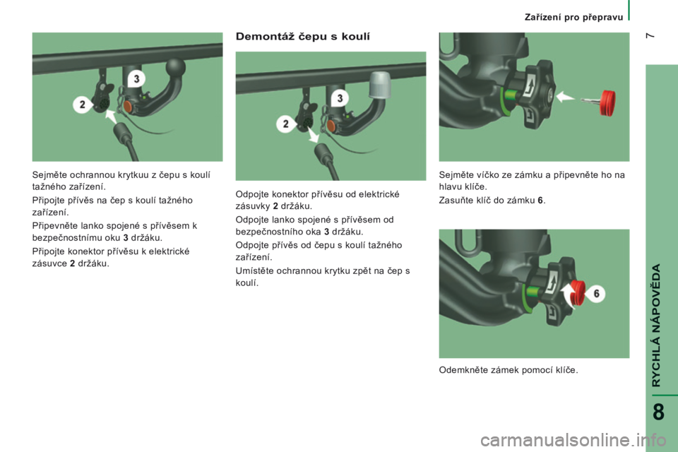 CITROEN JUMPER 2015  Návod na použití (in Czech)  7
RYCHLÁ NÁPOVĚDA
8
   Zařízení pro přepravu   
  Demontáž čepu s koulí 
  Odpojte konektor přívěsu od elektrické 
zásuvky  2   držáku. 
 Odpojte lanko spojené s přívěsem od 
be