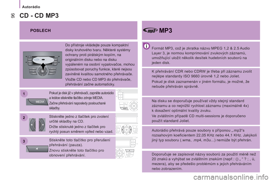 CITROEN JUMPER 2014  Návod na použití (in Czech) 22
11
33
   
 
Autorádio 
96
 
 
Formát MP3, což je zkratka názvu MPEG 1,2 & 2.5 Audio 
Layer 3, je normou komprimování zvukových záznamů, 
umožňující uložit několik desítek hudebních