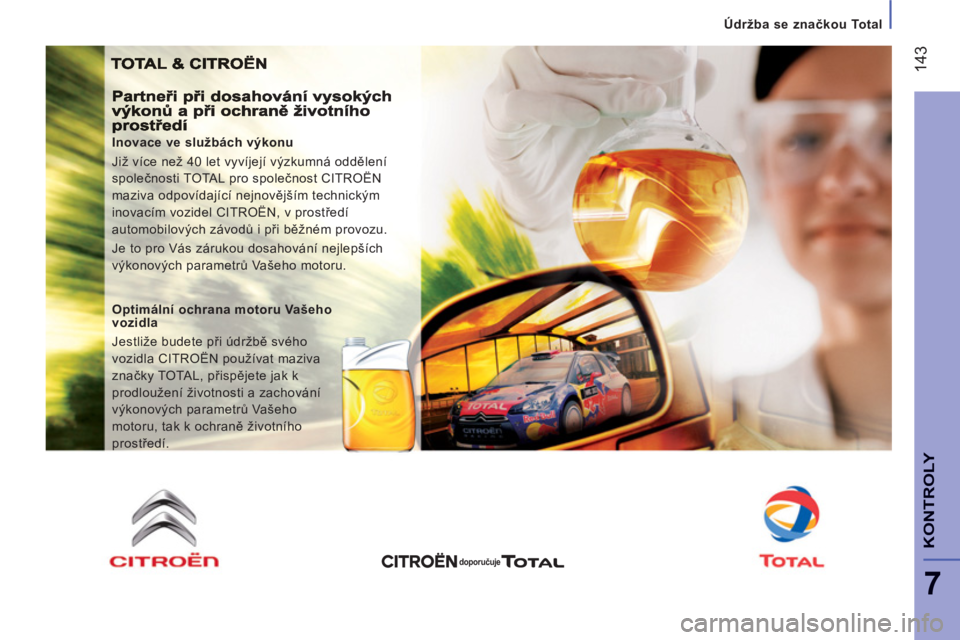 CITROEN JUMPER 2013 Návod na použití (in Czech) 14
3
7
KONTROLY
Údržba se značkou Total
Inovace ve službách výkonu
Již více než 40 let vyvíjejí výzkumná oddělení
společnosti TOTAL pro společnost CITROËN
maziva odpovídaj CITROEN JUMPER 2013 Návod na použití (in Czech) 14
3
7
KONTROLY
Údržba se značkou Total
Inovace ve službách výkonu
Již více než 40 let vyvíjejí výzkumná oddělení
společnosti TOTAL pro společnost CITROËN
maziva odpovídaj