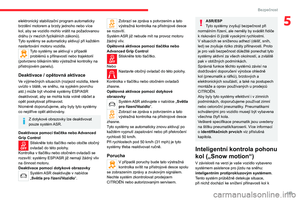CITROEN JUMPER SPACETOURER 2021 Návod na použití (in Czech) 103
Bezpečnost
5elektronický stabilizační program automaticky
brzdění motorem a brzdy jednoho nebo více
kol, aby se vozidlo mohlo vrátit na požadovanou
dráhu (v mezích fyzikálních zá CITROEN JUMPER SPACETOURER 2021 Návod na použití (in Czech) 103
Bezpečnost
5elektronický stabilizační program automaticky
brzdění motorem a brzdy jednoho nebo více
kol, aby se vozidlo mohlo vrátit na požadovanou
dráhu (v mezích fyzikálních zá