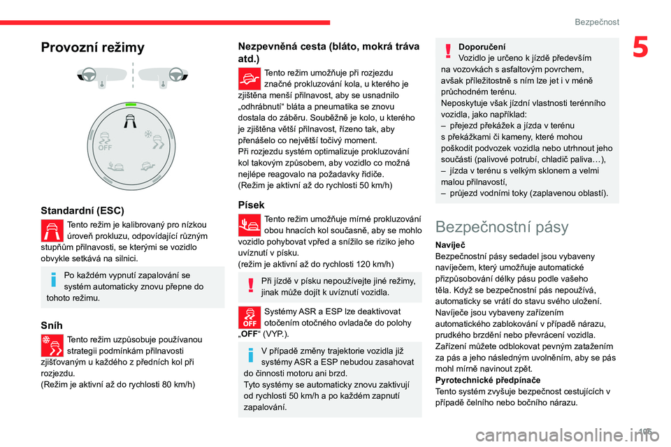 CITROEN JUMPER SPACETOURER 2021 Návod na použití (in Czech) 105
Bezpečnost
5Provozní režimy
Standardní (ESC)
Tento režim je kalibrovaný pro nízkou úroveň prokluzu, odpovídající různým
stupňům přilnavosti, se kterými se vozidlo
obvyk CITROEN JUMPER SPACETOURER 2021 Návod na použití (in Czech) 105
Bezpečnost
5Provozní režimy
Standardní (ESC)
Tento režim je kalibrovaný pro nízkou úroveň prokluzu, odpovídající různým
stupňům přilnavosti, se kterými se vozidlo
obvyk