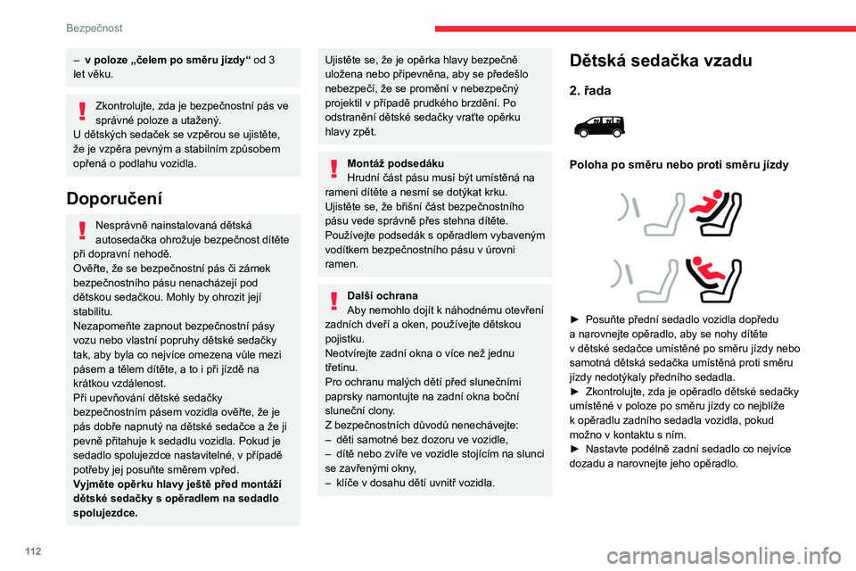 CITROEN JUMPER SPACETOURER 2021 Návod na použití (in Czech) 11 2
Bezpečnost
– v poloze „čelem po směru jízdy“ od 3
let věku.
Zkontrolujte, zda je bezpečnostní pás ve
správné poloze a utažený.
U
dětských sedaček se vzpěrou se ujistěte CITROEN JUMPER SPACETOURER 2021 Návod na použití (in Czech) 11 2
Bezpečnost
– v poloze „čelem po směru jízdy“ od 3
let věku.
Zkontrolujte, zda je bezpečnostní pás ve
správné poloze a utažený.
U
dětských sedaček se vzpěrou se ujistěte