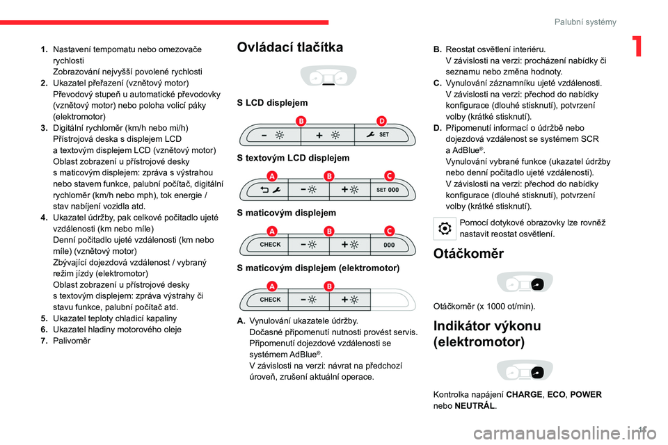 CITROEN JUMPER SPACETOURER 2021  Návod na použití (in Czech) 11
Palubní systémy
11.Nastavení tempomatu nebo omezovače 
rychlosti
Zobrazování nejvyšší povolené rychlosti
2. Ukazatel přeřazení (vznětový motor)
Převodový stupeň u
  automatické p
